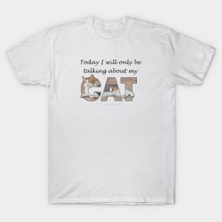 Today I will only be talking about my cat - gray and white tabby cat oil painting word art T-Shirt